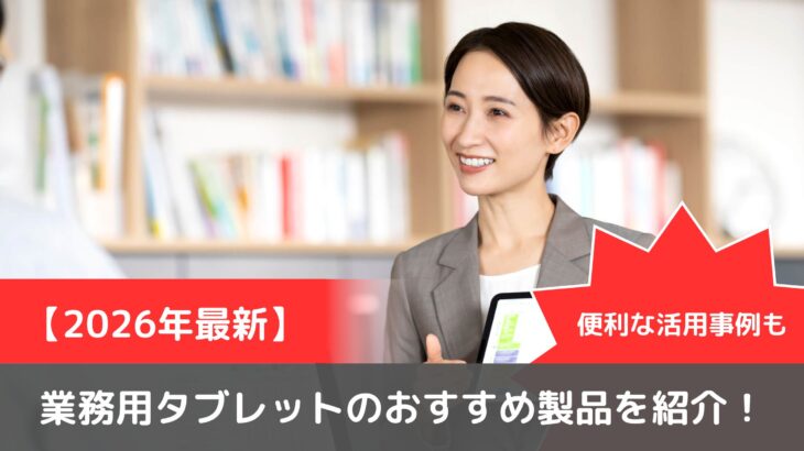【2026年最新】業務用タブレットのおすすめ製品を紹介！便利な活用事例も