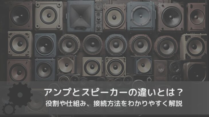 アンプとスピーカーの違いとは？役割や仕組み、接続方法をわかりやすく解説
