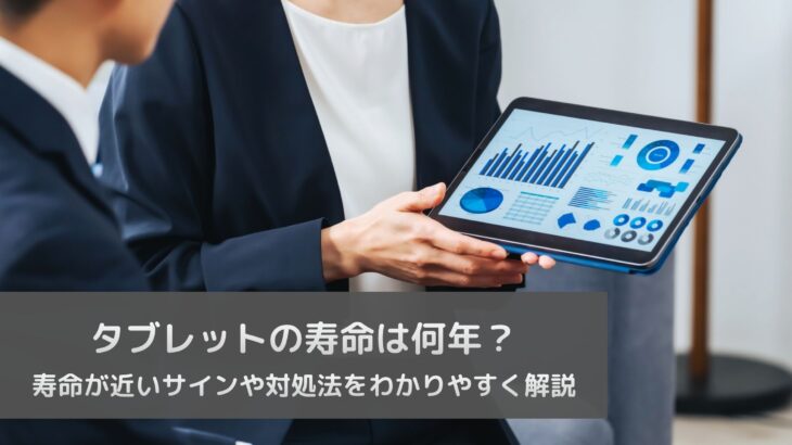 タブレットの寿命は何年？寿命が近いサインや対処法をわかりやすく解説