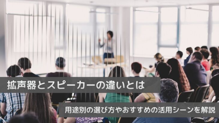 拡声器とスピーカーの違いとは｜用途別の選び方やおすすめの活用シーンを解説