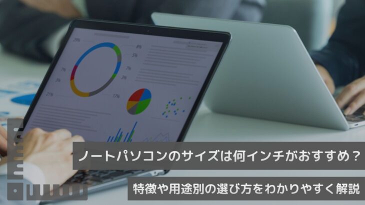 ノートパソコンのサイズは何インチがおすすめ？特徴や用途別の選び方をわかりやすく解説