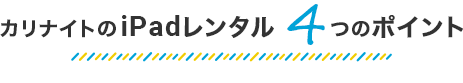 カリナイトのiPadレンタル 4つのポイント