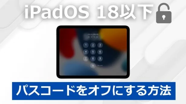【iPadOS 18以下】iPadのパスコードをオフにする方法
